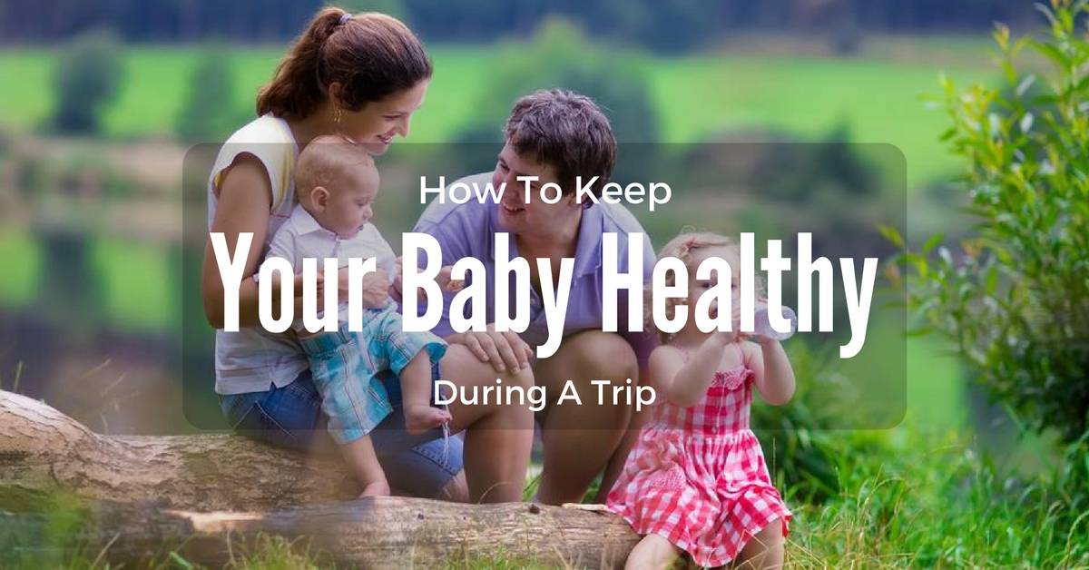 How To Keep Your Baby Healthy During A Trip